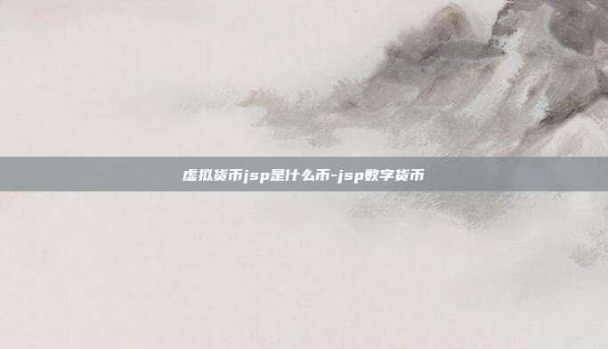 虚拟货币jsp是什么币-jsp数字货币