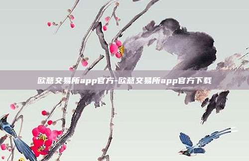 欧意交易所app官方-欧意交易所app官方下载