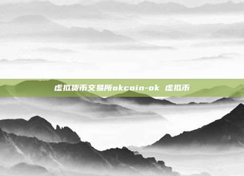 虚拟货币交易所okcoin-ok 虚拟币