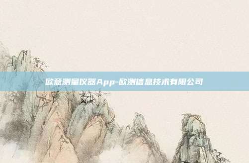 欧意测量仪器App-欧测信息技术有限公司