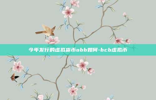 今年发行的虚拟货币obb如何-bcb虚拟币