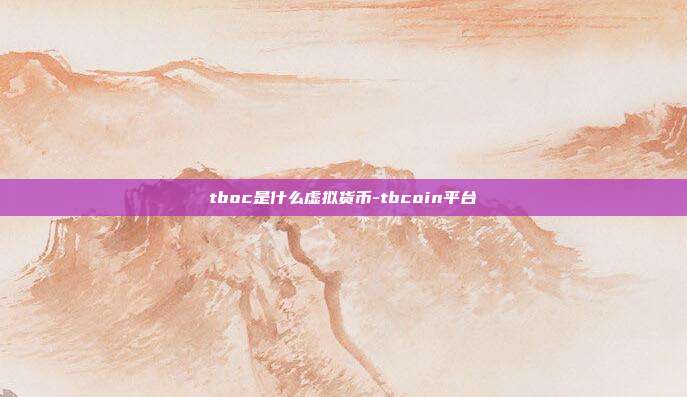 tboc是什么虚拟货币-tbcoin平台