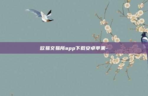 欧易交易所app下载安卓苹果-