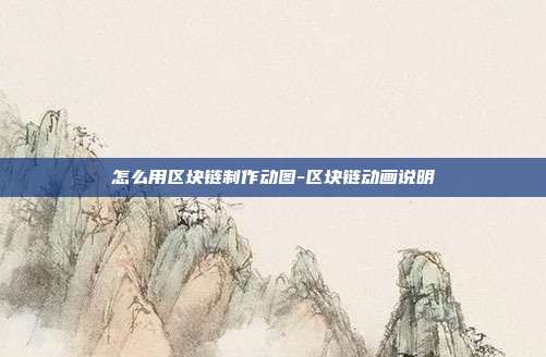 怎么用区块链制作动图-区块链动画说明