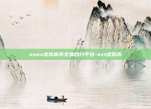 oxex虚拟货币交易合约平台-oxt虚拟币