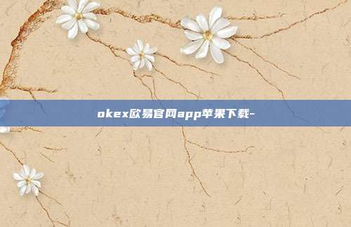 okex欧易官网app苹果下载-