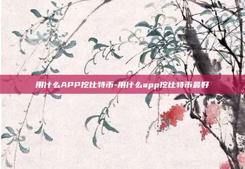 用什么APP挖比特币-用什么app挖比特币最好