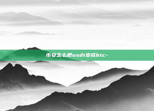 币安怎么把usdt变成btc-