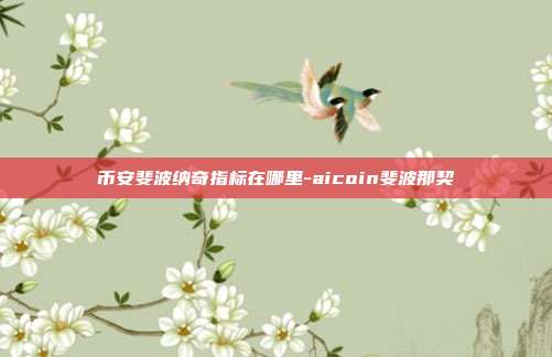 币安斐波纳奇指标在哪里-aicoin斐波那契