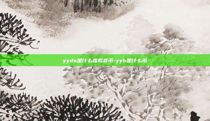 yyds是什么虚拟货币-yyb是什么币