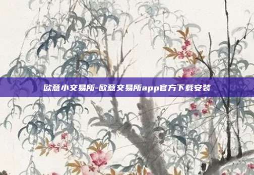 欧意小交易所-欧意交易所app官方下载安装