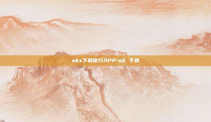 okx下载官方APP-ok 下载