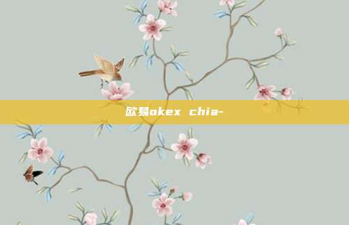 欧易okex chia-