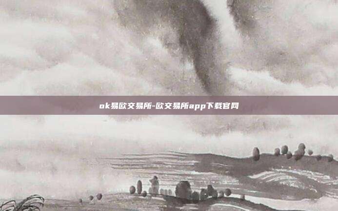 ok易欧交易所-欧交易所app下载官网