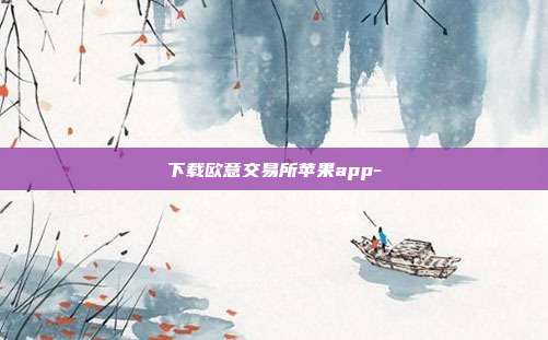 下载欧意交易所苹果app-