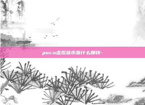 poco虚拟货币靠什么赚钱-