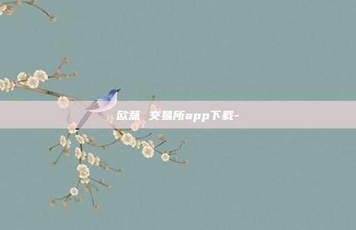 欧意 交易所app下载-