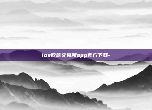 ios欧意交易所app官方下载-