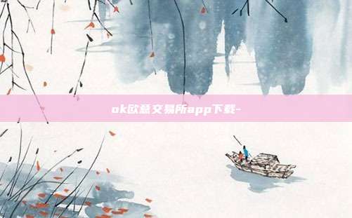 ok欧意交易所app下载-