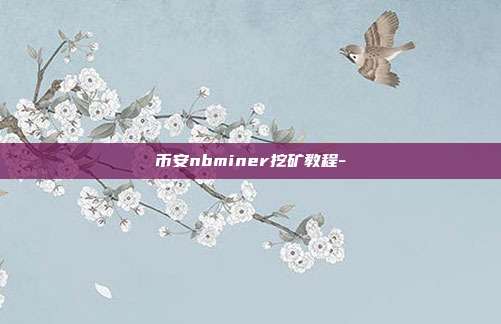 币安nbminer挖矿教程-