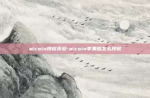 aicoin授权币安-aicoin苹果版怎么授权