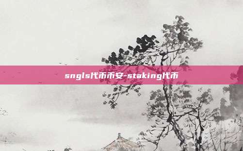 sngls代币币安-staking代币