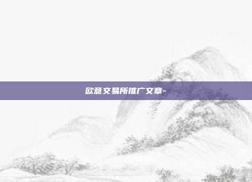 欧意交易所推广文章-