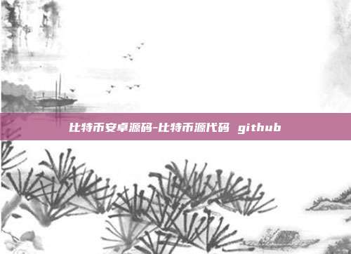 比特币安卓源码-比特币源代码 github