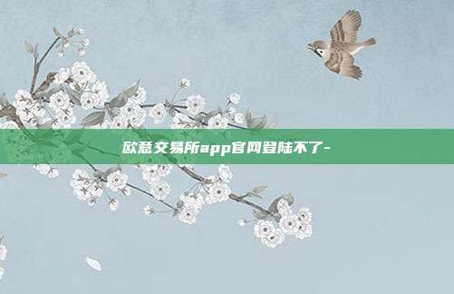 欧意交易所app官网登陆不了-