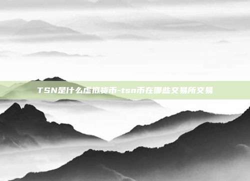 TSN是什么虚拟货币-tsn币在哪些交易所交易