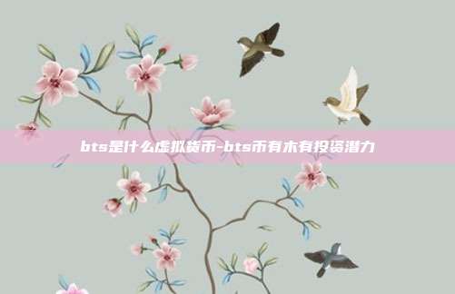 bts是什么虚拟货币-bts币有木有投资潜力