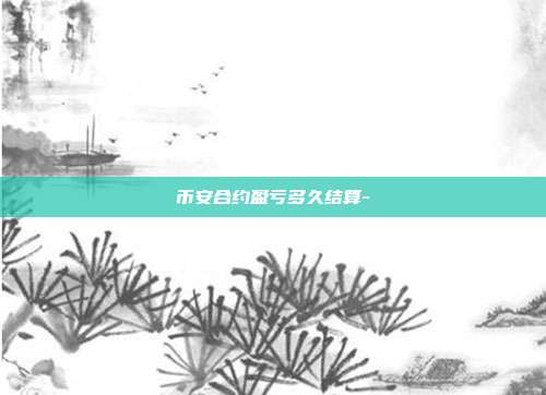 币安合约盈亏多久结算-