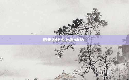 币安为什么上线shib-