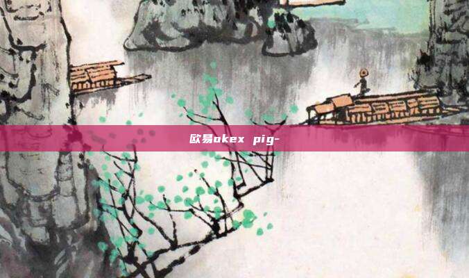 欧易okex pig-