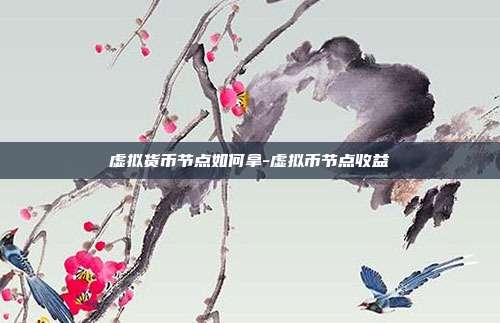 虚拟货币节点如何拿-虚拟币节点收益