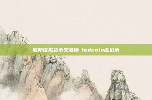 联邦虚拟货币交易所-fedcoin虚拟币