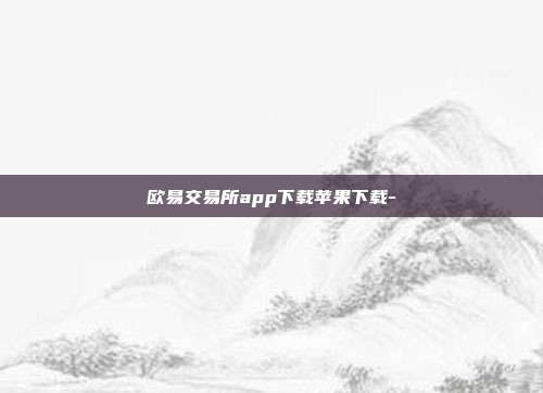 欧易交易所app下载苹果下载-