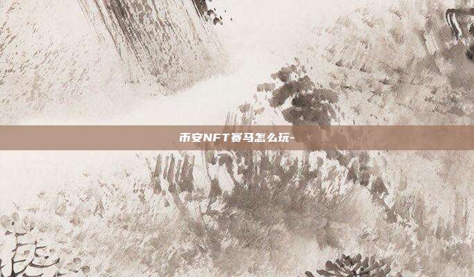 币安NFT赛马怎么玩-