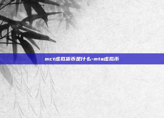 mct虚拟货币是什么-mta虚拟币