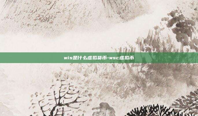 wis是什么虚拟货币-wsc虚拟币