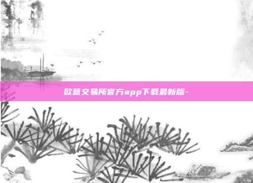 欧意交易所官方app下载最新版-