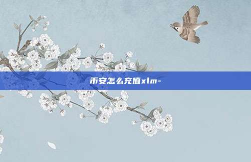 币安怎么充值xlm-