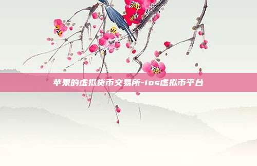 苹果的虚拟货币交易所-ios虚拟币平台