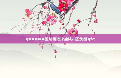 genesis区块链怎么参与-区块链gfc