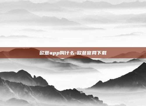 欧意app叫什么-欧意官网下载