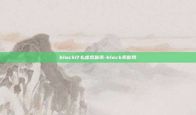 block什么虚拟货币-block币官网