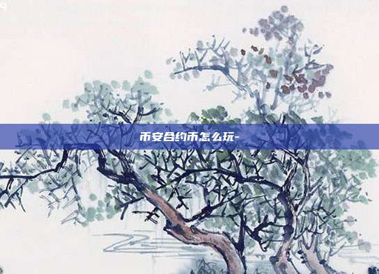 币安合约币怎么玩-