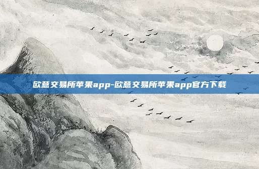 欧意交易所苹果app-欧意交易所苹果app官方下载