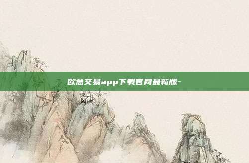 欧意交易app下载官网最新版-